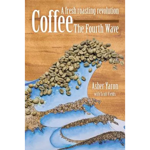Coffee: The Fourth Wave by Asher Yaron & Scott Fields (Paperback)