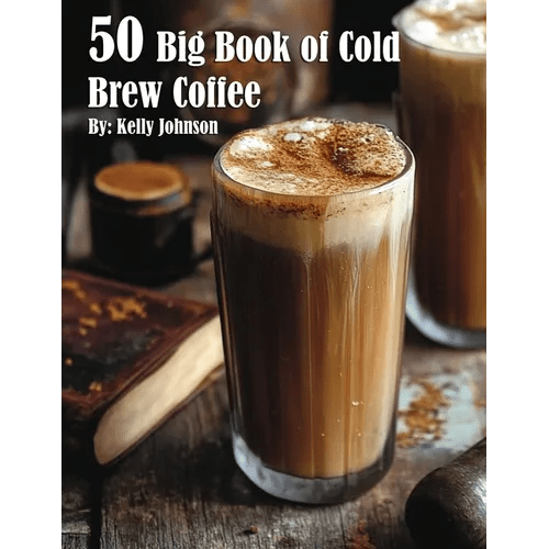 50 Big Book of Cold Brew Coffee Recipes by Kelly Johnson (Paperback) by Books by splitShops