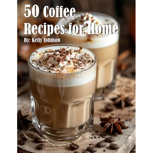 50 Coffee Recipes for Home by Kelly Johnson (Paperback)