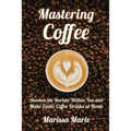 Mastering Coffee: Make Coffee Drinks at Home (Paperback)