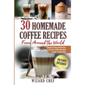 30 Homemade Coffee Recipes From Around the World by Wizard Chef (Paperback)