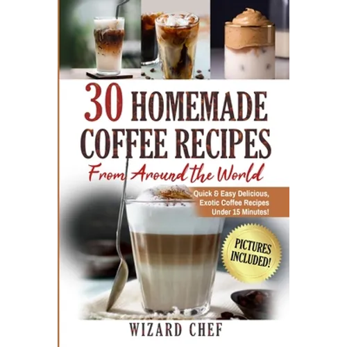 30 Homemade Coffee Recipes From Around the World by Wizard Chef (Paperback)