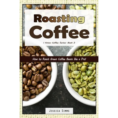 Roasting Coffee by Jessica Simms: Home Coffee Roasting Guide (Paperback)