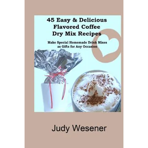 45 Flavored Coffee Dry Mix Recipes by Judy Wesener (Paperback)