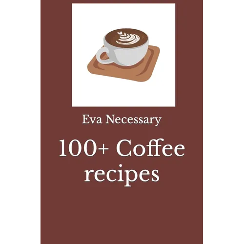 100+ Coffee Recipes by Eva Necessary (Paperback)