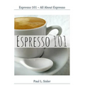Espresso 101: All About Espresso by Paul L. Sisler (Paperback)
