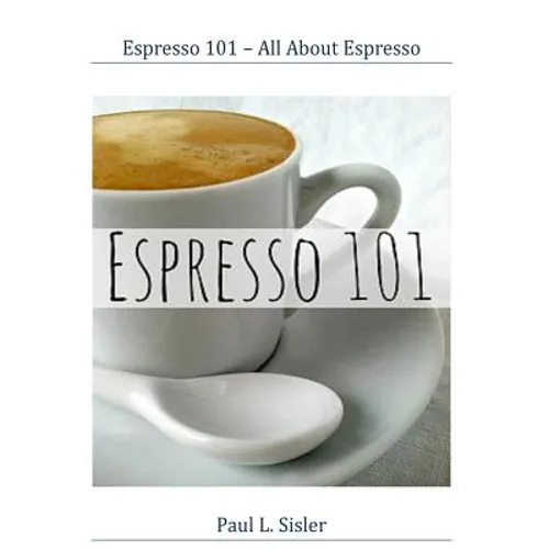 Espresso 101: All About Espresso by Paul L. Sisler (Paperback)