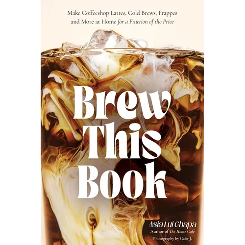Brew This Book by Asia Lui Chapa: Café Drinks at Home (Hardcover)