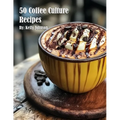 50 Coffee Culture Recipes by Kelly Johnson (Paperback)