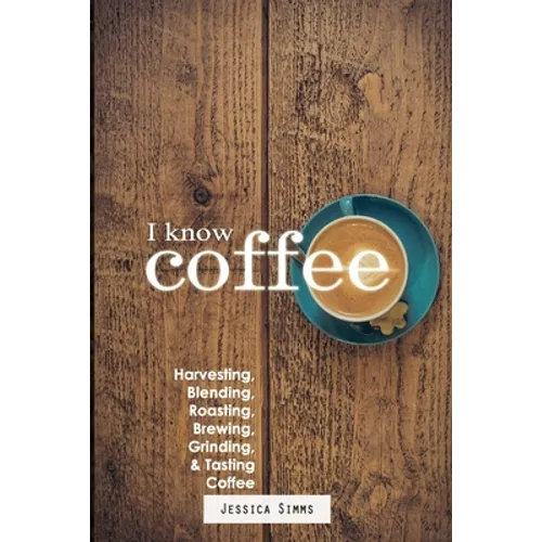 I Know Coffee by Jessica Simms: From Harvest to Cup (Paperback)