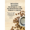 Roasting Mastery: Coffee Roasting Techniques & Technology (Paperback)