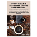How to Make the Best Coffee at Home – Complete Brewing Guide