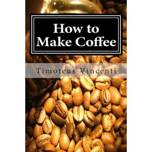 How to Make Coffee by Timoteus Vincenti (Paperback Guide)