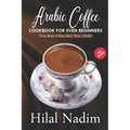 Arabic Coffee Cookbook for Beginners by Hilal Nadim (Paperback)