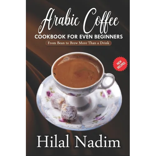 Arabic Coffee Cookbook for Beginners by Hilal Nadim (Paperback)