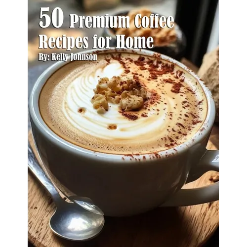 50 Premium Coffee Recipes for Home by Kelly Johnson (Paperback)