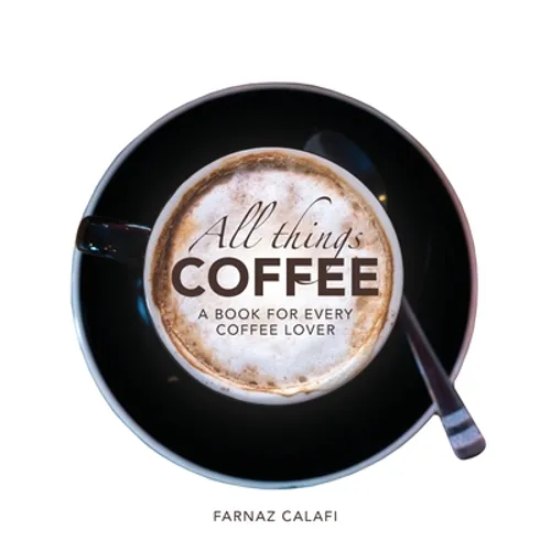 All Things Coffee: Culture, History & Recipes (Hardcover)