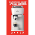 The Art, History, and Science of Espresso Machines by Lenin Dev (Paperback)