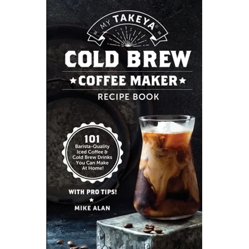 Takeya Cold Brew Coffee Maker Recipe Book – 101 Drinks, Paperback