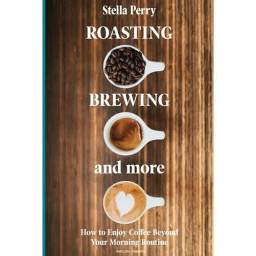 Roasting, Brewing and More by Stella Perry (Paperback Coffee Guide)