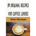 89 Original Recipes for Coffee Lovers by Betty Sherman (Paperback)
